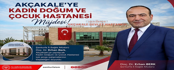 Akçakale’ye Kadın Doğum ve Çocuk Hastanesi İçin Çalışmalar Başladı!